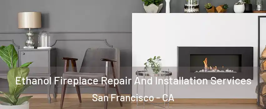  Ethanol Fireplace Repair And Installation Services San Francisco - CA