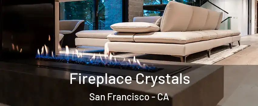  Fireplace Crystals San Francisco - CA