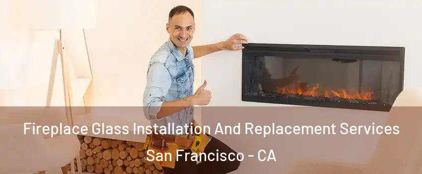  Fireplace Glass Installation And Replacement Services San Francisco - CA