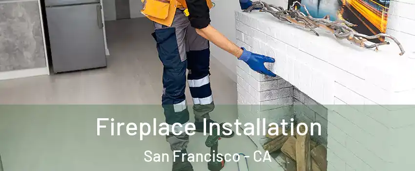  Fireplace Installation San Francisco - CA
