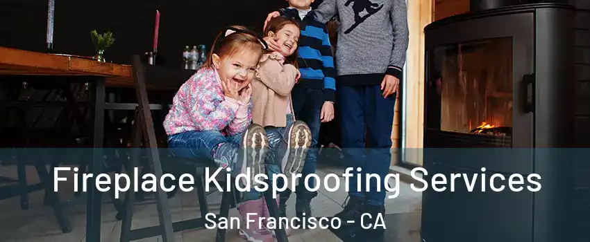  Fireplace Kidsproofing Services San Francisco - CA