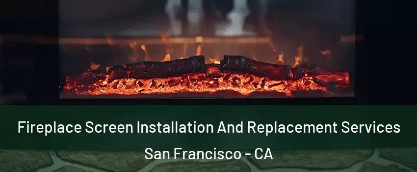 Fireplace Screen Installation And Replacement Services San Francisco - CA