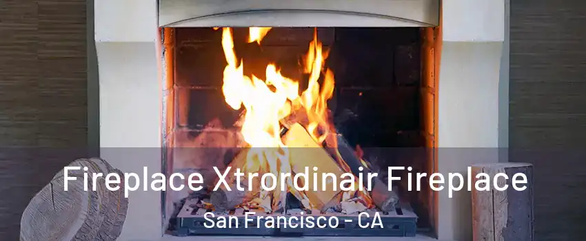  Fireplace Xtrordinair Fireplace San Francisco - CA