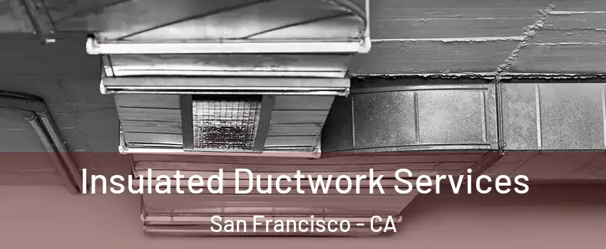  Insulated Ductwork Services San Francisco - CA