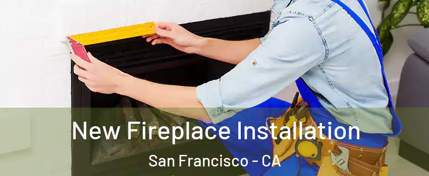  New Fireplace Installation San Francisco - CA