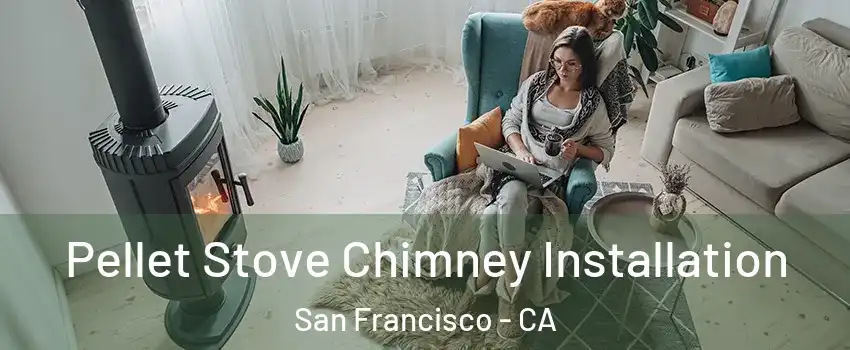  Pellet Stove Chimney Installation San Francisco - CA
