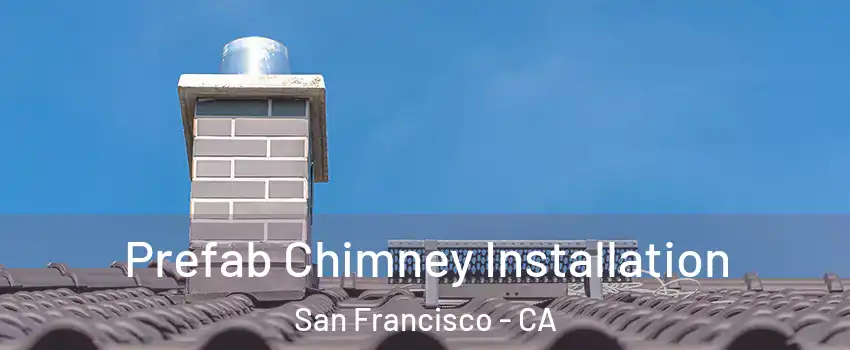  Prefab Chimney Installation San Francisco - CA