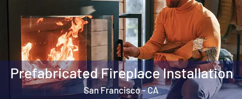  Prefabricated Fireplace Installation San Francisco - CA