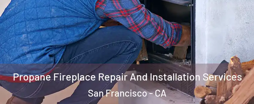  Propane Fireplace Repair And Installation Services San Francisco - CA