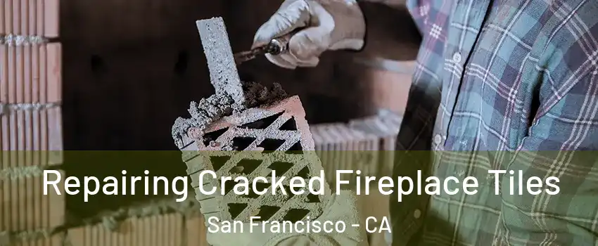  Repairing Cracked Fireplace Tiles San Francisco - CA